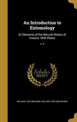 An Introduction to Entomology: Or Elements of the Natural History of Insects: With Plates; V. 4