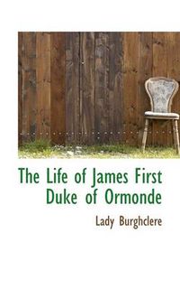 Cover image for The Life of James First Duke of Ormonde