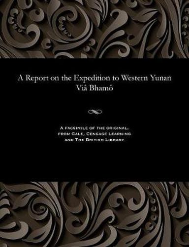 A Report on the Expedition to Western Yunan VIa Bhamo