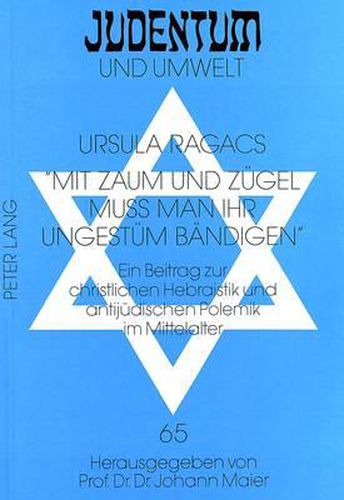 Cover image for -Mit Zaum Und Zuegel Muss Man Ihr Ungestuem Baendigen- - PS 32,9: Ein Beitrag Zur Christlichen Hebraistik Und Antijuedischen Polemik Im Mittelalter