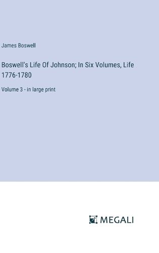 Boswell's Life Of Johnson; In Six Volumes, Life 1776-1780
