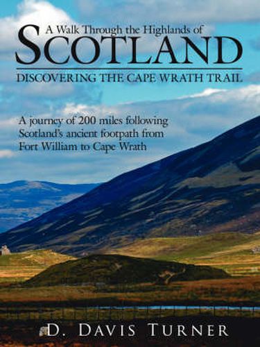 Cover image for A Walk Through the Highlands of Scotland: Discovering the Cape Wrath Trail. a Journey of 200 Miles Following Scotlands Ancient Footpath from Fort William to Cape Wrath