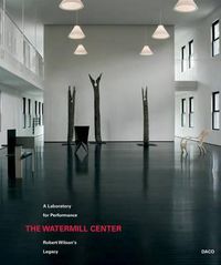Cover image for The Watermill Center: A Laboratory for Performance: Robert Wilson's Legacy