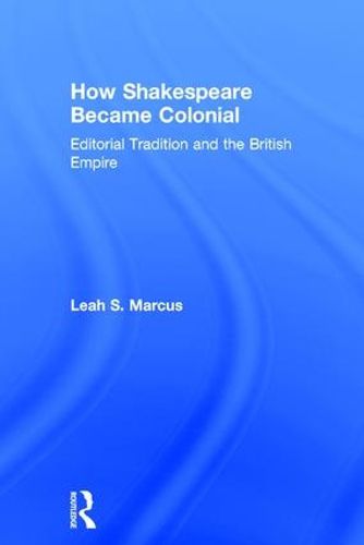 Cover image for How Shakespeare Became Colonial: Editorial Tradition and the British Empire