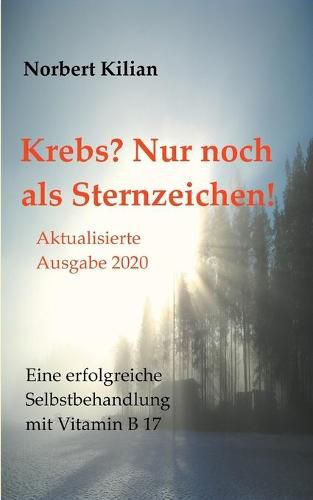 Cover image for Krebs? Nur noch als Sternzeichen!: Eine erfolgreiche Selbstbehandlung mit Vitamin B 17