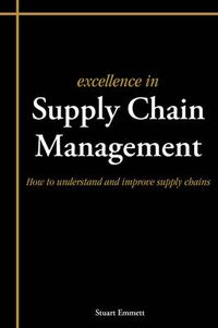 Cover image for Excellence in Supply Chain Management: How to Understand and Improve Supply Chains