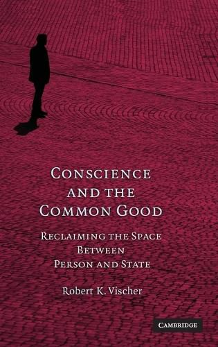 Conscience and the Common Good: Reclaiming the Space Between Person and State