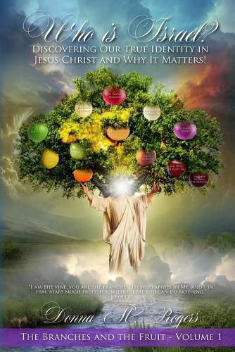 Who Is Israel? Discovering Our True Identity in Jesus Christ and Why It Matters!: The Branches and the Fruit