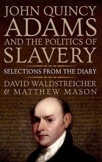 Cover image for John Quincy Adams and the Politics of Slavery: Selections from the Diary