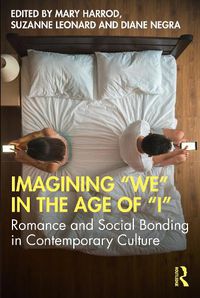 Cover image for Imagining  We  in the Age of  I: Romance and Social Bonding in Contemporary Culture