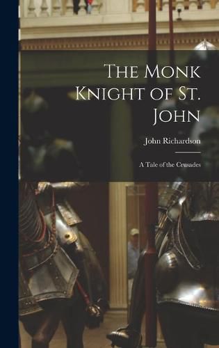 Cover image for The Monk Knight of St. John [microform]: a Tale of the Crusades