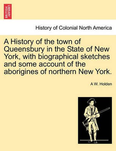 Cover image for A History of the town of Queensbury in the State of New York, with biographical sketches and some account of the aborigines of northern New York.