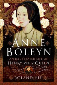 Cover image for Anne Boleyn, An Illustrated Life of Henry VIII's Queen