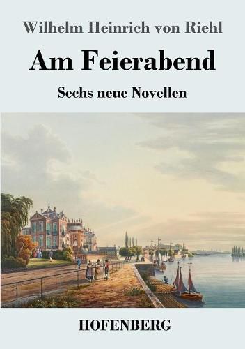 Am Feierabend: Sechs neue Novellen