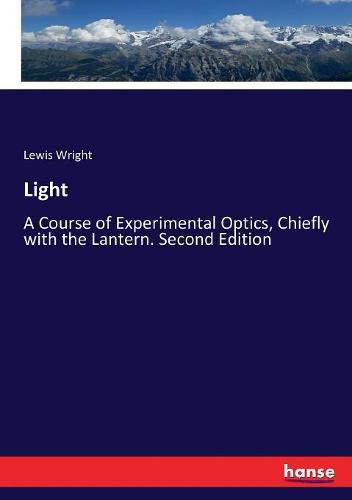 Cover image for Light: A Course of Experimental Optics, Chiefly with the Lantern. Second Edition