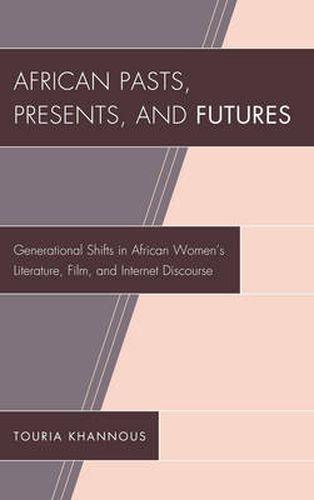 Cover image for African Pasts, Presents, and Futures: Generational Shifts in African Women's Literature, Film, and Internet Discourse
