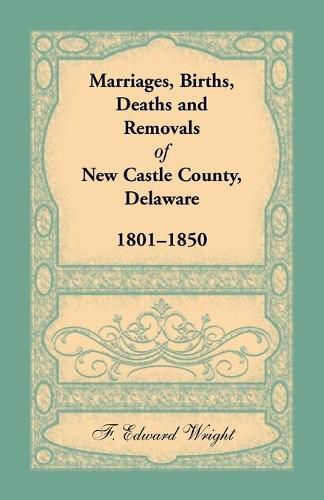 Marriages, Births, Deaths and Removals of New Castle County, Delaware 1801-1850