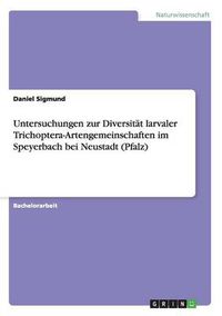 Cover image for Untersuchungen zur Diversitat larvaler Trichoptera-Artengemeinschaften im Speyerbach bei Neustadt (Pfalz)