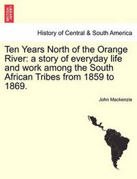 Cover image for Ten Years North of the Orange River: A Story of Everyday Life and Work Among the South African Tribes from 1859 to 1869.