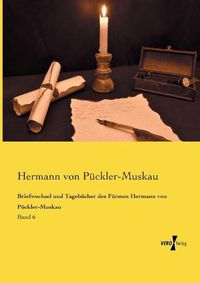 Cover image for Briefwechsel und Tagebucher des Fursten Hermann von Puckler-Muskau: Band 6