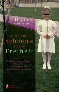 Cover image for Aus dem Schmerz in die Freiheit - Erfahrungen einer Frau, die als Kind von ihrem Vater sexuell missbraucht wurde