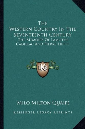 The Western Country in the Seventeenth Century: The Memoirs of Lamothe Cadillac and Pierre Liette