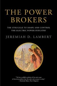 Cover image for The Power Brokers: The Struggle to Shape and Control the Electric Power Industry