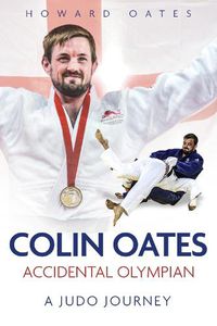 Cover image for Accidental Olympian: Colin Oates, a Judo Journey