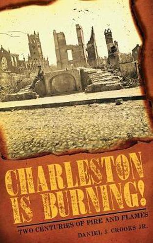 Cover image for Charleston Is Burning!: Two Centuries of Fire and Flames