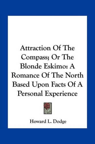 Cover image for Attraction of the Compass; Or the Blonde Eskimo: A Romance of the North Based Upon Facts of a Personal Experience