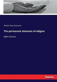 Cover image for The permanent elements of religion: Eight lectures