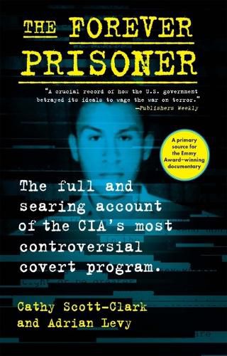 Cover image for The Forever Prisoner: The Full and Searing Account of the Cia's Most Controversial Covert Program