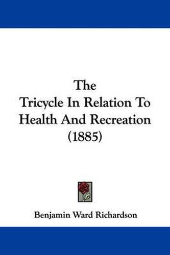 Cover image for The Tricycle in Relation to Health and Recreation (1885)