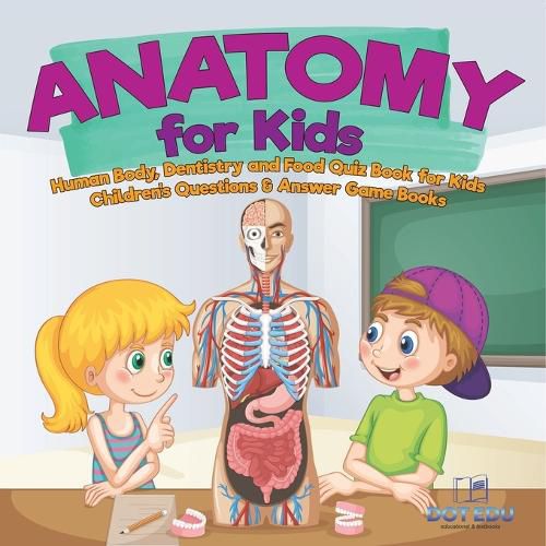 Cover image for Anatomy for Kids Human Body, Dentistry and Food Quiz Book for Kids Children's Questions & Answer Game Books