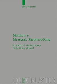 Cover image for Matthew's Messianic Shepherd-King: In Search of 'The Lost Sheep of the House of Israel