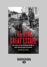 Cover image for The Real Great Escape: The Story of the First World War's Most Daring Breakout