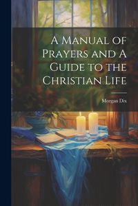 Cover image for A Manual of Prayers and A Guide to the Christian Life