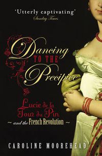 Cover image for Dancing to the Precipice: Lucie de la Tour du Pin and the French Revolution