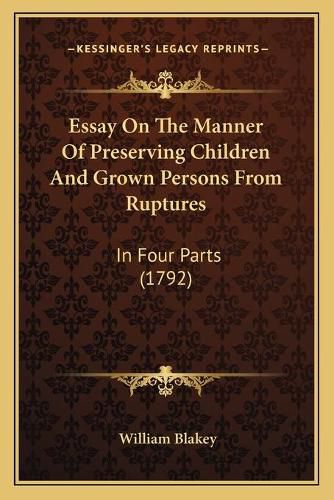 Essay on the Manner of Preserving Children and Grown Persons from Ruptures: In Four Parts (1792)