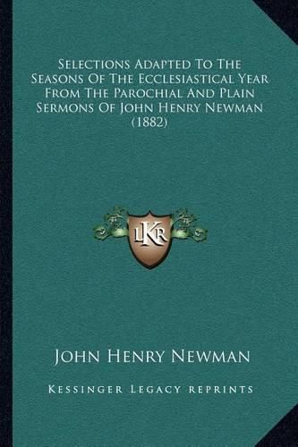 Cover image for Selections Adapted to the Seasons of the Ecclesiastical Year from the Parochial and Plain Sermons of John Henry Newman (1882)