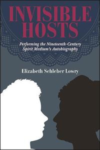 Cover image for Invisible Hosts: Performing the Nineteenth-Century Spirit Medium's Autobiography