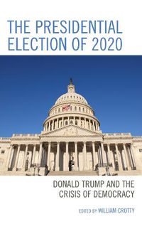 Cover image for The Presidential Election of 2020: Donald Trump and the Crisis of Democracy