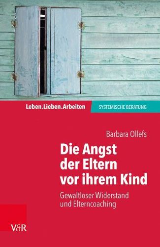 Cover image for Die Angst Der Eltern VOR Ihrem Kind: Gewaltloser Widerstand Und Elterncoaching