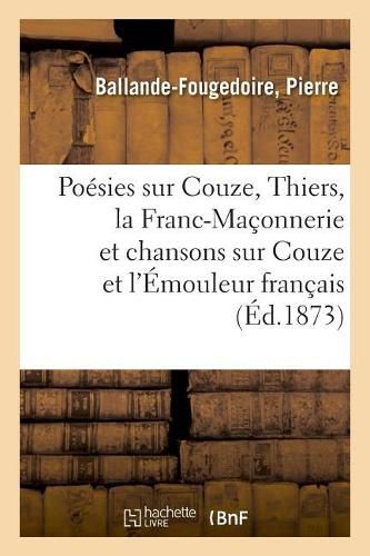 Cover image for Poesies Sur Couze, Thiers, La Franc-Maconnerie Et Chansons Sur Couze Et l'Emouleur Francais