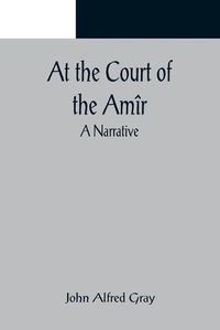 Cover image for At the Court of the Amir: A Narrative