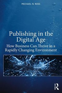 Cover image for Publishing in the Digital Age: How Business Can Thrive in a Rapidly Changing Environment