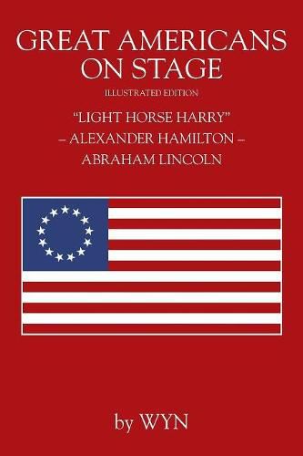 Great Americans on Stage: Light Horse Harry  - Alexander Hamilton - Abraham Lincoln