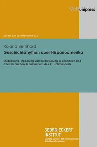 Cover image for Geschichtsmythen Uber Hispanoamerika: Entdeckung, Eroberung Und Kolonisierung in Deutschen Und Osterreichischen Schulbuchern Des 21. Jahrhunderts