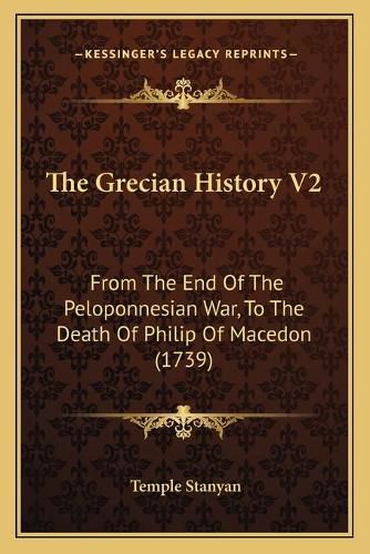 Cover image for The Grecian History V2: From the End of the Peloponnesian War, to the Death of Philip of Macedon (1739)