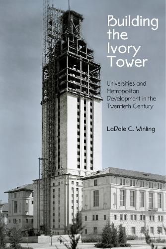 Cover image for Building the Ivory Tower: Universities and Metropolitan Development in the Twentieth Century